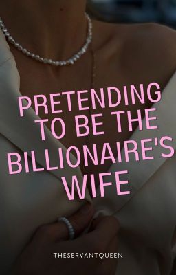 Pretending To Be The Billionaire's Wife (COMPLETED)