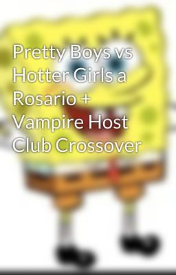 Pretty Boys vs Hotter Girls a Rosario + Vampire Host Club Crossover 