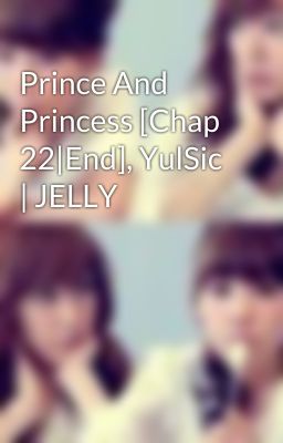 Prince And Princess [Chap 22|End], YulSic | JELLY