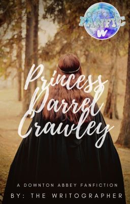 Princess Darrel Crawley | A Downton Abbey Fanfiction