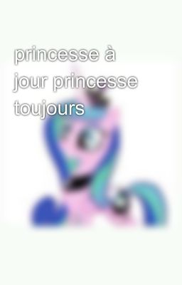 princesse à jour princesse toujours