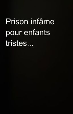 Prison infâme pour enfants tristes...