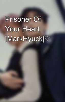 Prisoner Of Your Heart [MarkHyuck]♡