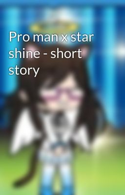 Pro man x star shine - short story 