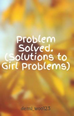 Problem Solved. (Solutions to Girl Problems)