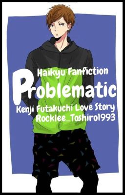 Problematic ||Haikyu!! - Kenji Futakuchi||