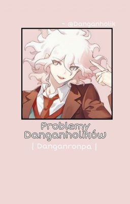 Problemy Danganholików | Danganronpa | ~Danganholik 