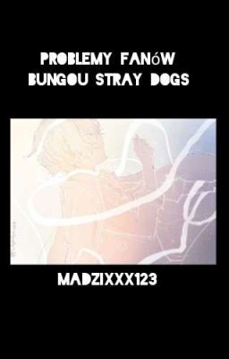 Problemy Fanów Bungou Stray Dogs