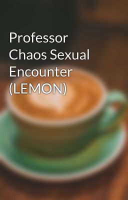 Professor Chaos Sexual Encounter (LEMON)