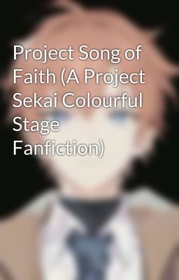 Project Song of Faith (A Project Sekai Colourful Stage Fanfiction)