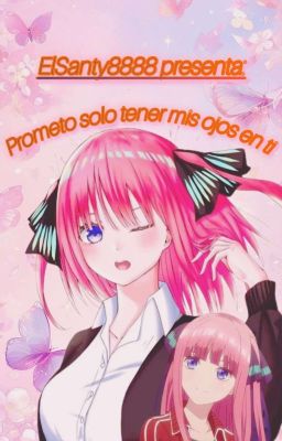 Prometo solo tener ojos en ti (Nino x Tn) /Remasterizado/