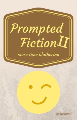 Prompted Fiction II - more time blathering