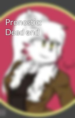 Pronostic: Dead end