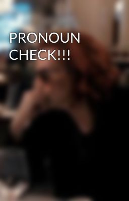 PRONOUN CHECK!!!