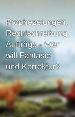 Prophezeiungen, Rechtschreibung, Aufträge - Wer will Fantasie und Korrektur?