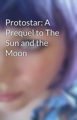 Protostar: A Prequel to The Sun and the Moon