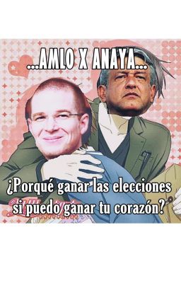 ¿Puedo ser tu presidente? (AMLO x Anaya) Yaoi.