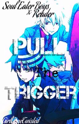 Pull The Trigger (Soul Eater Boys x Reader)