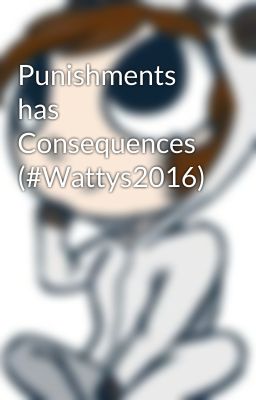 Punishments has Consequences (#Wattys2016)