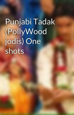 Punjabi Tadak (PollyWood jodis) One shots 