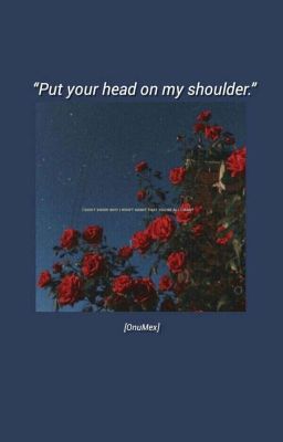 put your head on my shoulder. ;; onuméx