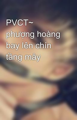 PVCT~ phượng hoàng bay lên chín tầng mây