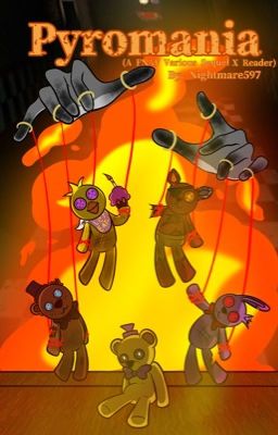 Pyromania (A Five Nights at Freddy's Various X Reader) 