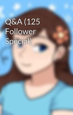 Q&A (125 Follower Special)