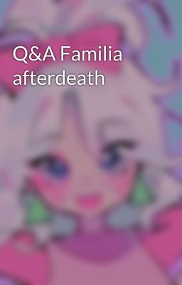 Q&A Familia afterdeath