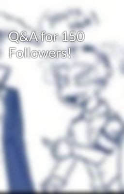 Q&A for 150 Followers! 