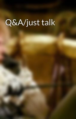 Q&A/just talk