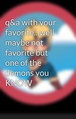 q&a with your favorite...well maybe not favorite but one of the demons you KNOW