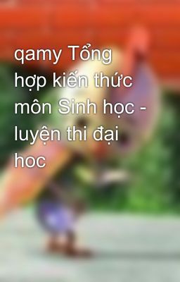 qamy Tổng hợp kiến thức môn Sinh học - luyện thi đại hoc