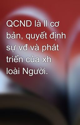 QCND là ll cơ bản, quyết định sự vđ và phát triển của xh loài Người.