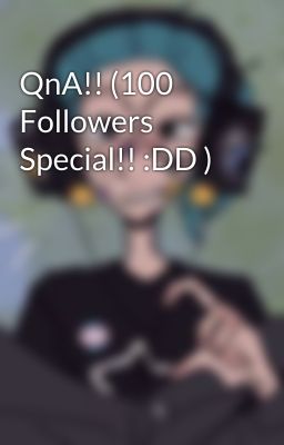 QnA!! (100 Followers Special!! :DD )