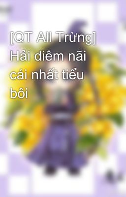 [QT All Trừng] Hải diêm nãi cái nhất tiểu bôi