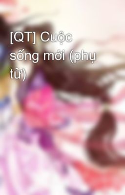 [QT] Cuộc sống mới (phụ tử)