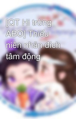 [QT Hi trừng ABO] Thiếu niên nhân đích tâm động