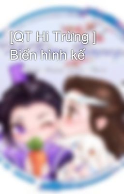 [QT Hi Trừng ] Biến hình kế