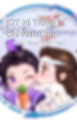 [QT Hi Trừng ] Chỉ Ảnh Chú