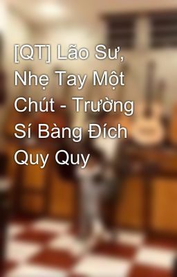 [QT] Lão Sư, Nhẹ Tay Một Chút - Trường Sí Bàng Đích Quy Quy