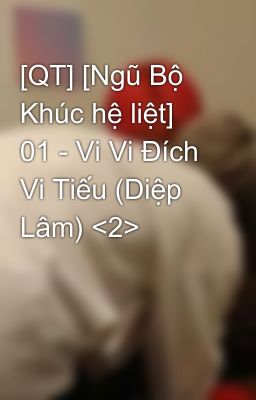 [QT] [Ngũ Bộ Khúc hệ liệt] 01 - Vi Vi Đích Vi Tiếu (Diệp Lâm) <2>