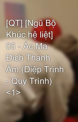 [QT] [Ngũ Bộ Khúc hệ liệt] 05 - Ác Ma Đích Thanh Âm (Diệp Trình - Quy Trình) <1>