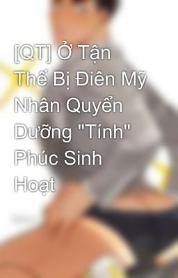 [QT] Ở Tận Thế Bị Điên Mỹ Nhân Quyển Dưỡng 