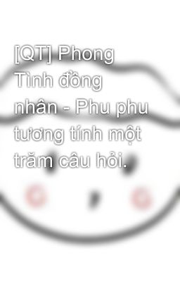 [QT] Phong Tình đồng nhân - Phu phu tương tính một trăm câu hỏi.