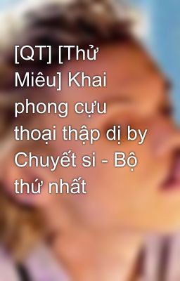 [QT] [Thử Miêu] Khai phong cựu thoại thập dị by Chuyết si - Bộ thứ nhất