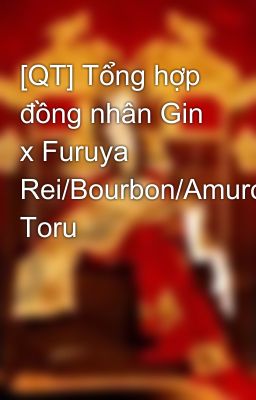 [QT] Tổng hợp đồng nhân Gin x Furuya Rei/Bourbon/Amuro Toru