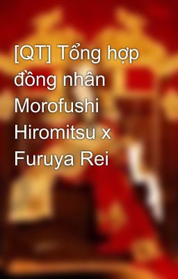 [QT] Tổng hợp đồng nhân Morofushi Hiromitsu x Furuya Rei