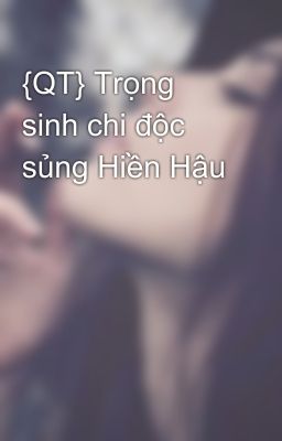 {QT} Trọng sinh chi độc sủng Hiền Hậu