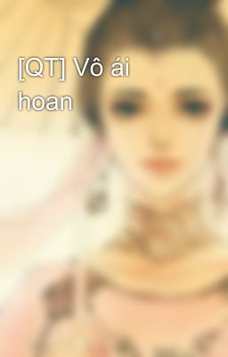 [QT] Vô ái hoan